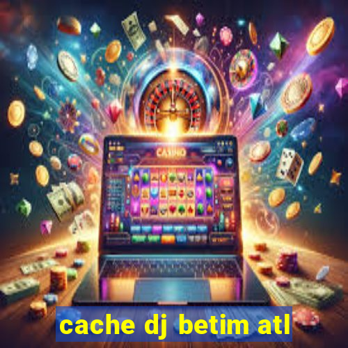 cache dj betim atl